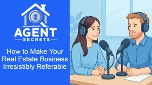 How to Make Your Real Estate Business Irresistibly Referable: Proven Strategies to Multiply Your Referrals & Reviews