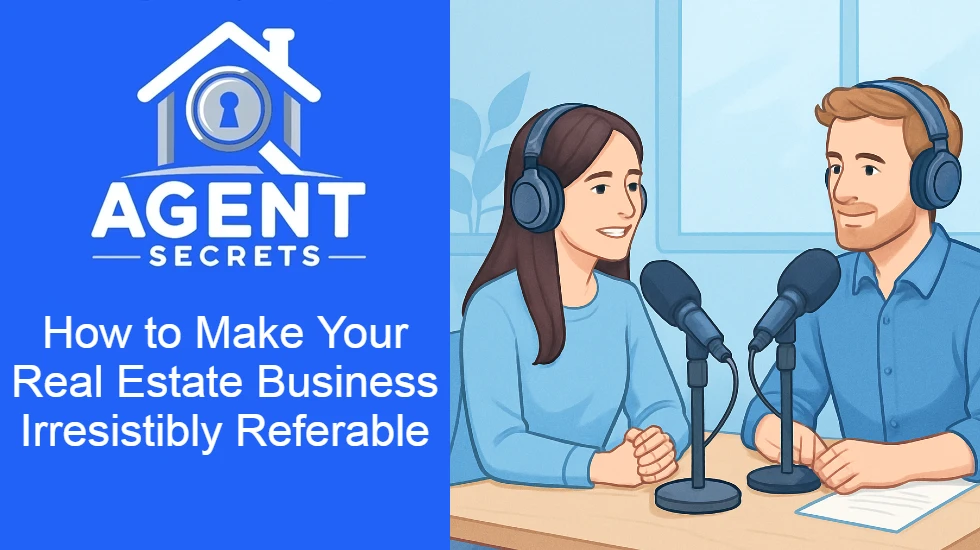 How to Make Your Real Estate Business Irresistibly Referable: Proven Strategies to Multiply Your Referrals & Reviews