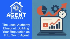 The Local Authority Blueprint: Building Your Reputation as THE Go-To Agent